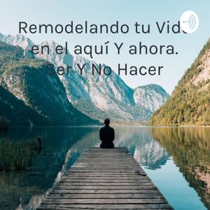 Remodelando tu Vida en el aquí Y ahora. Ser Y No Hacer