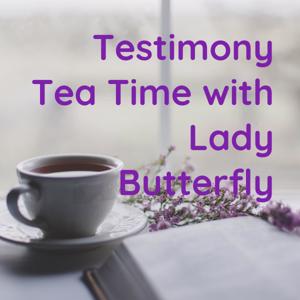 Testimony Tea Time with Lady Butterfly🦋