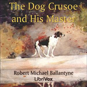 Dog Crusoe and His Master, The by R. M. Ballantyne (1825 - 1894)