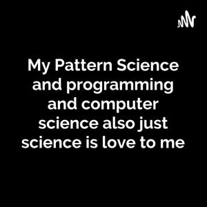 My Pattern Science and programming and computer science also just science is love to me