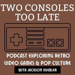 Two Consoles Too Late | Retro Video Game and Pop Culture Nostalgia Podcast