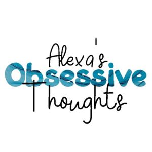 Alexa’s Obsessive Thougts