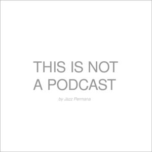 THIS IS NOT A PODCAST.