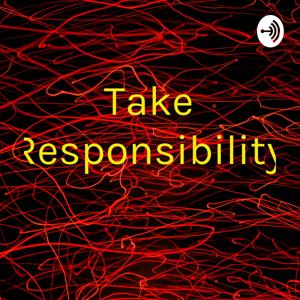 Take Responsibility