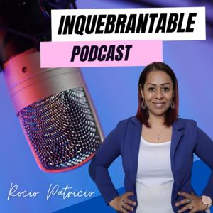 "INQUEBRANTABLE PODCAST" | Rocio Patricio