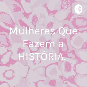 Mulheres Que Fazem a HISTÓRIA.