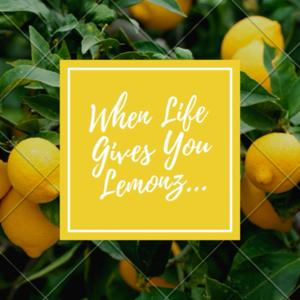 When Life Gives You Lemonz...