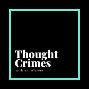 Thought Crimes with Ani O'Brien