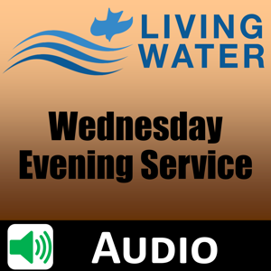 Living Water Church - Wednesday Evening Podcast