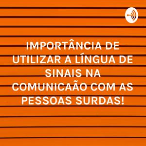 IMPORTÂNCIA DE UTILIZAR A LÍNGUA DE SINAIS NA COMUNICAÇÃO COM AS PESSOAS SURDAS!