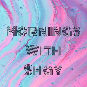 Mornings With Shay