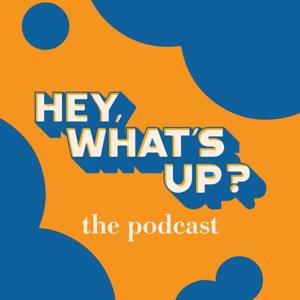 Hey, What's Up? the Podcast