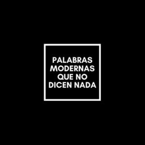 Palabras modernas que no dicen nada