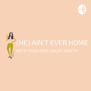 (HE) AIN'T EVER HOME
