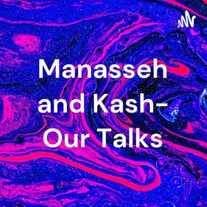 Manasseh and Kash- Our Talks