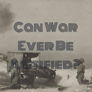 Can War Ever Be Justified?