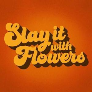 Slay It With Flowers Podcast