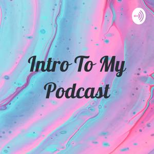 Intro To My Podcast💕