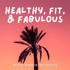 Healthy, Fit, and Fabulous with Maria Milhous