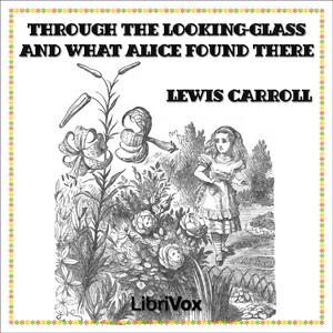 Through the Looking-Glass (version 2) by Lewis Carroll (1832 - 1898) by LibriVox