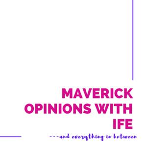 Maverick Opinions with Ife