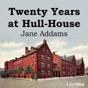 Twenty Years at Hull House by Jane Addams (1860 - 1935)