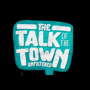 The Talk of The Town: Unfiltered Podcast