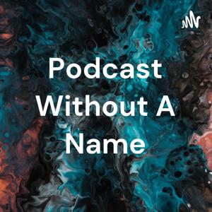 Podcast Without A Name