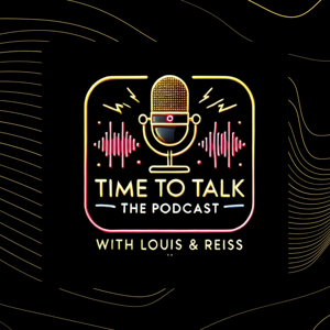 Time To Talk - The Podcast: With Louis & Reiss