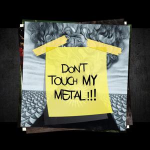 Don't Touch My Metal