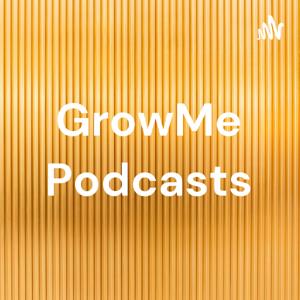 GrowMe Podcasts