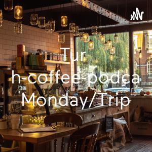 Turkish-coffee-podcast/ Monday/Trip