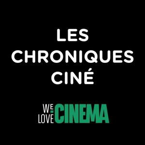 Les Chroniques Ciné by We Love Cinema