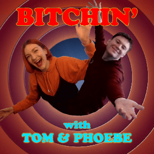 Bitchin' with Tom & Phoebe