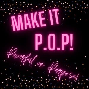 Make It P.O.P! Powerful on Purpose!