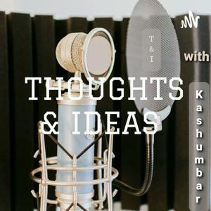 THOUGHTS & IDEAS 💥 with Kashumbar