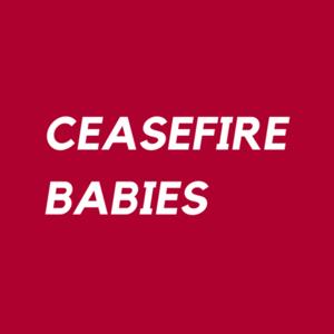 CEASEFIRE BABIES