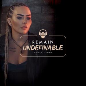 REMAIN UNDEFINABLE WITH SADIE GIBBS