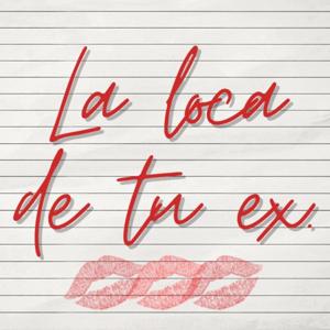 La loca de tu ex.