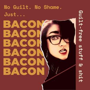 No Guilt. No Shame. Just Bacon.