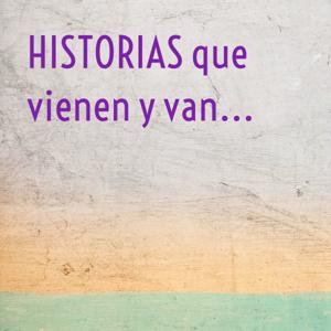 HISTORIAS que vienen y van