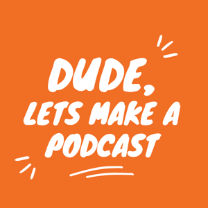 Dude, let's make a podcast