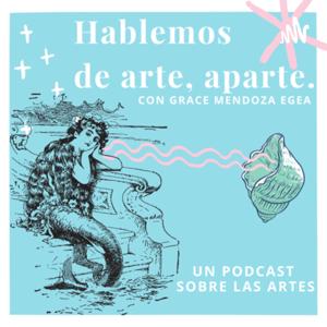 Hablemos de arte, aparte. Con Grace Mendoza