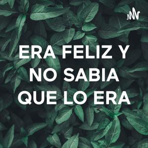 ERA FELIZ Y NO SABIA QUE LO ERA