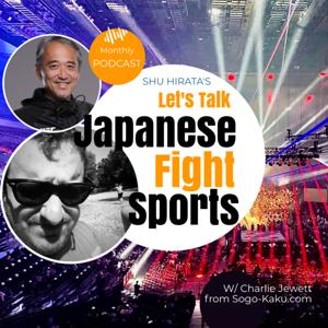 Shu Hirata's Let's Talk Japanese Fight Sports with Charlie Jewett from Sogo-Kaku.com