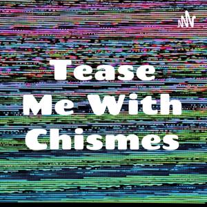 Tease Me With Chismes