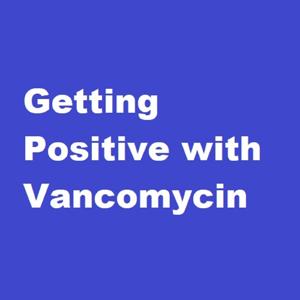 Getting Positive with Vancomycin