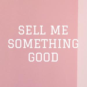 SELL ME SOMETHING GOOD BY PENCL.IT