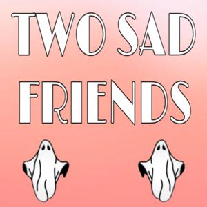 Two Sad Friends