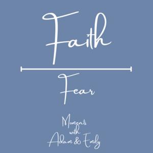 Faith over Fear Moments with Adam & Emily